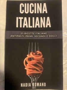 Cucina Italiana: 25 Ricette italiane - Antipasti, Primi, Secondi e Dolci by R... - Bild 1 von 4