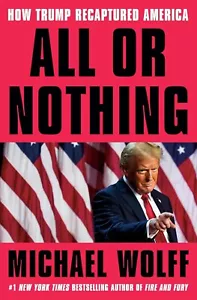 All or Nothing: How Trump Recaptured America Hardcover – 2025 by Michael Wolff - Picture 1 of 1