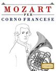 Mozart per Corno Francese: 10 Pezzi Facili per Corno Francese Libro per Principi