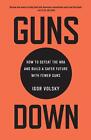 Guns Down: How to Defeat the NRA and Build a Safer Future with Fewer Guns by Igo