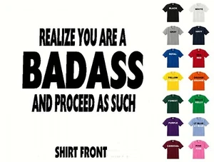 Realize you Are A Badass And Proceed As Such T-Shirt #570- Free Shipping - Picture 1 of 2