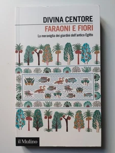 Faraoni e fiori. La meraviglia dei giardini dell'antico Egitto - Divina Centore - Foto 1 di 1