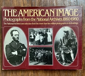 1979 THE AMERICAN IMAGE Photos from National Archives 1860-1960 FIRST EDITION! - Imagen 1 de 12