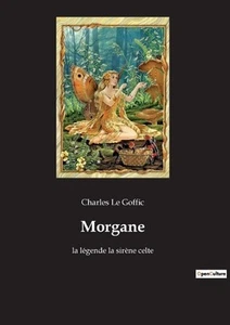 Morgane: la l?gende la sir?ne celte by Charles Le Goffic Paperback Book - Picture 1 of 1