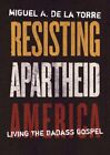 Resisting Apartheid America : Living the Badass Gospel, Hardcover by De La To...