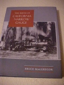 The Birth of California Narrow Gauge HB Book Bruce MacGregor - Picture 1 of 7
