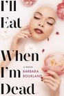 I'll Eat When I'm Dead - Barbara Bourland, 9781455595211, hardcover
