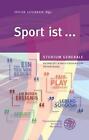 Sport Ist...: Sammelband Der Vortrage Des Studium Generale Der Ruprecht-Karls-U