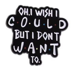 FRIENDS ENAMEL PIN - OH,I WISH I COULD BUT I DONT WANT TO - FREE AU POST - Picture 1 of 1