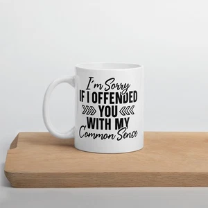 Sorry If I Offended You With My Common Sense Funny White Glossy Mug - Picture 1 of 11