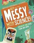 Get Messy With Science! Projects That Ooze, Foam And More 9781398245495