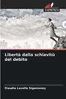 Libert Dalla Schiavit Del Debito By Claudia Lavelle Sigamoney Paperback Book