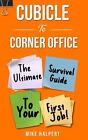 Cubicle To Corner Office: The Ultimate Survival Guide To Your First Job by Mike 