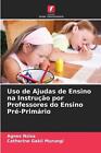 Uso De Ajudas De Ensino Na Instruo Por Professores Do Ensino Pr-Primrio By Agnes