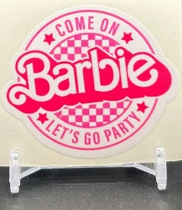 Come On Barbie Let's Go Party Vinyl Decal Car Truck Laptop Tumbler Sticker - Picture 1 of 1