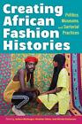 Creating African Fashion Histories: Politics, Museums, and Sartorial Practices b