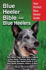 Blue Heeler Bible And Blue Heelers: Your Perfect Blue Heeler Guide Blue Hee...