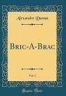 BricABrac, Vol 1 Classic Reprint, Alexandre Dumas,