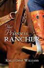 The Princess Rancher By Kelly Gray Williams **Brand New**