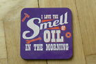 I LOVE TO SMELL OIL IN THE MORNING,COASTER,