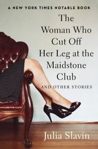 Woman Who Cut Off Her Leg at the Maidstone Club : And Other Stories, Paperbac...