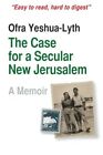 The Case For A Secular New Jerusalem: A Memoir By Ofra Yeshua-Lyth **Brand New**