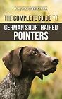 The Complete Guide to German Shorthaired Pointers: History, Behavior, Training, 