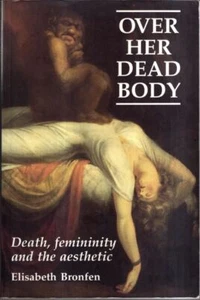Over Her Dead Body: Death, Femininity, and the Aesthetic : Elisabeth Bronfen - Imagen 1 de 2