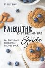Paleolithic Diet Beginners Guide: Paleo Yummy Breakfast Recipes Book by Angel Bu