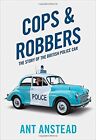 Cops and Robbers: The Story of the British Police Car By Ant Anstead