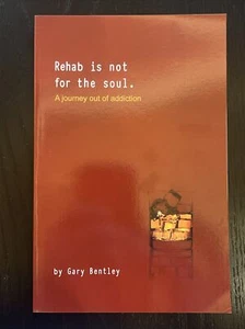 Rehab is Not for the Soul : A Journey Out of Addiction by Gary Bentley 2012 PB - Picture 1 of 2
