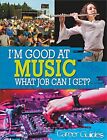 I&#39;m Good At: Music What Job Can I Get? by Spilsbury, Richard Hardback Book The