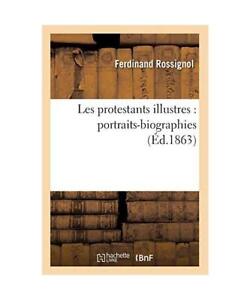 Les Protestants Illustres: Portraits-Biographies (Éd.1863), Ferdinand Rossignol