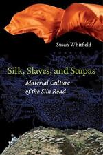 Silk, Slaves, and Stupas: Material Culture of the Silk Road by Susan Whitfield (