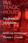 Five Tragic Hours Battle Of Franklin: The Battle of Franklin by Thomas L. Connel