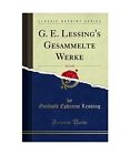 G. E. Lessing's Gesammelte Werke, Vol. 2 of 2 (Classic Reprint), Gotthold Ephrai