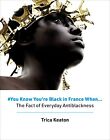 #You Know You?re Black in France When: The Fact of Everyday Antiblackness by Kea