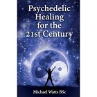 Psychedelic Healing for the� 21st Century - Paperback NEW Bsc, Michael Wa 01/01/