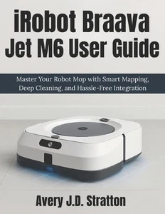 iRobot Braava Jet M6 User Guide: Master Your Robot Mop with Smart Mapping, Deep - Bild 1 von 1