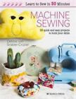 Learn To Sew In 30 Minutes: Machine Sewing: 30 Quick And Easy Projects To Build