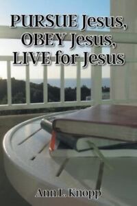PURSUE Jesus, OBEY Jesus, LIVE for Jesus by Knopp, Ann L.