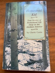 Homestead Kid, True Stories Life Deep Alaskan Interior 1999 Signed Cherie Curtis - Picture 1 of 1