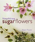 Simplifying Sugar Flowers By Procter, Alison Margaret Paperback Book The Cheap