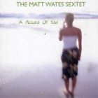 The Matt Wates Sextet A Picture Of You (Cd) Album