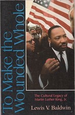 To Make the Wounded Whole : The Cultural Legacy of Martin Luther King, Jr.