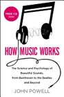 How Music Works: The Science and Psychology of Beautiful Sounds, from Beethoven