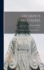 Les Saints Militaires: Martyrologe, Vies Et Notices, Volume 1... By Charles Prof