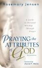Praying The Attributes Of God: A Guide To Personal Worship Through Prayer, Jense