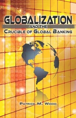 Patrick M Wood Globalization and the Crucible of Global Banking (Paperback) - Image 1 of 1