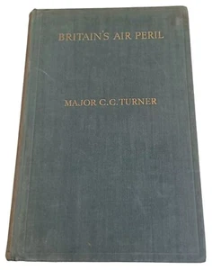 Major C C TURNER Britain's Air Peril The Danger of Neglect Together 1st Ed HC - Picture 1 of 7